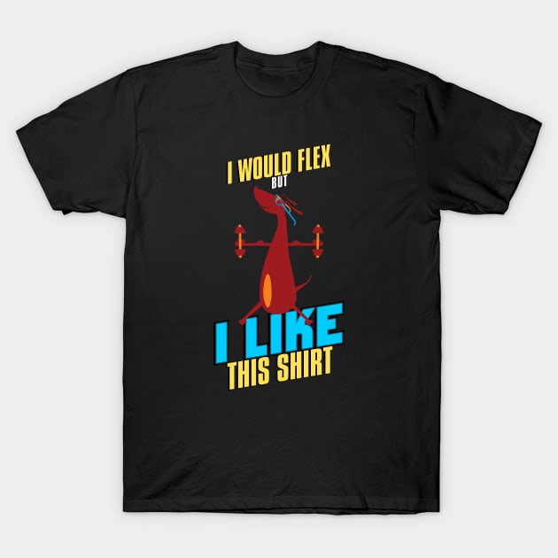 I Would Flex But I Like This Shirt T-Shirt by The Printee Co